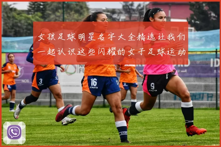 女孩足球明星名字大全精选让我们一起认识这些闪耀的女子足球运动员